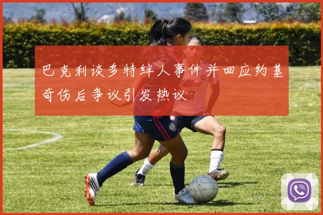 巴克利谈多特绊人事件并回应约基奇伤后争议引发热议