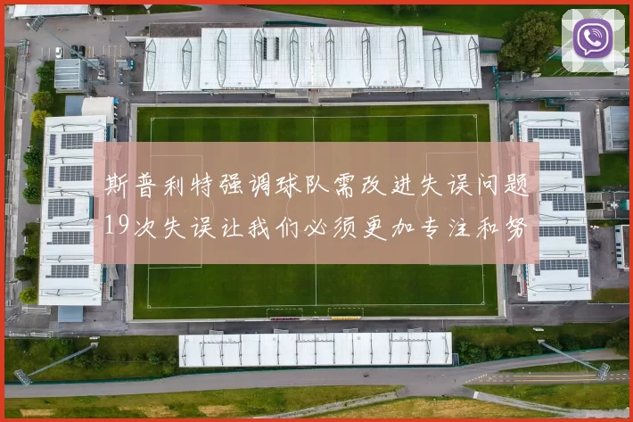 斯普利特强调球队需改进失误问题19次失误让我们必须更加专注和努力